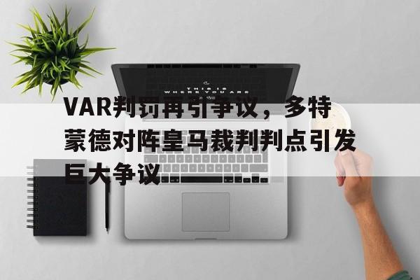 VAR判罚再引争议，多特蒙德对阵皇马裁判判点引发巨大争议
